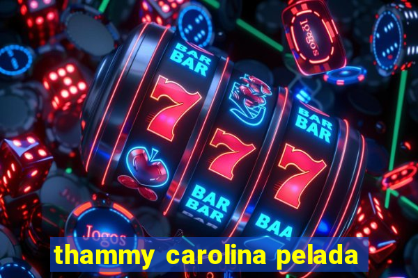 thammy carolina pelada