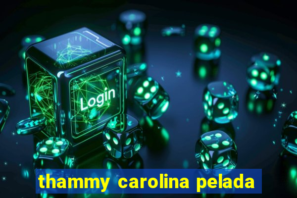 thammy carolina pelada