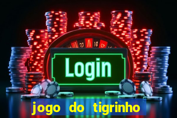 jogo do tigrinho sem depositar nada