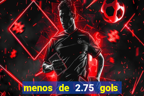 menos de 2.75 gols o que significa