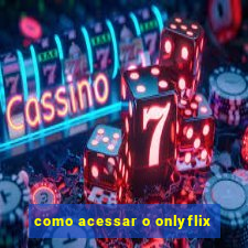 como acessar o onlyflix