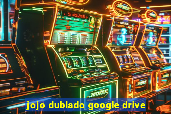 jojo dublado google drive