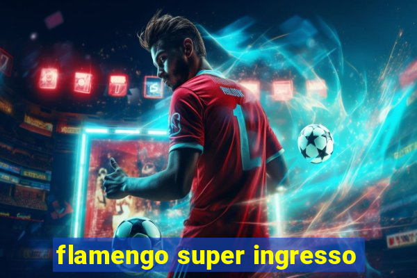 flamengo super ingresso