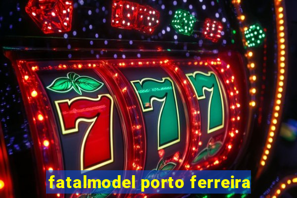 fatalmodel porto ferreira