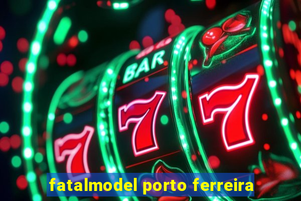 fatalmodel porto ferreira