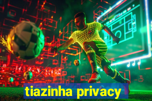 tiazinha privacy