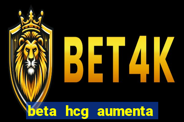 beta hcg aumenta quanto por dia