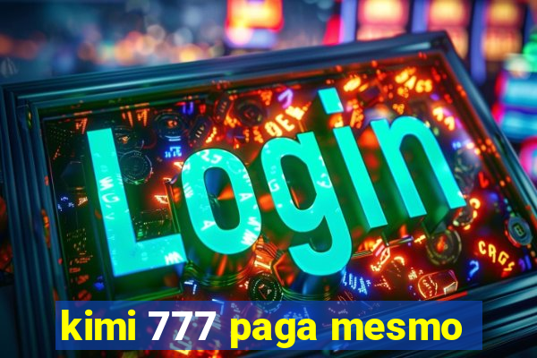 kimi 777 paga mesmo