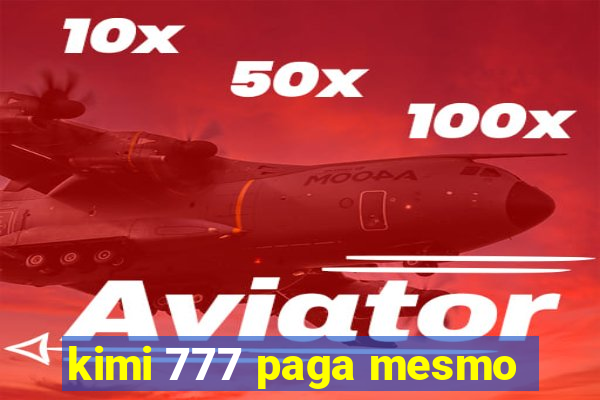 kimi 777 paga mesmo