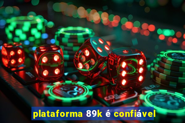 plataforma 89k é confiável