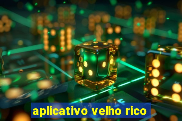 aplicativo velho rico