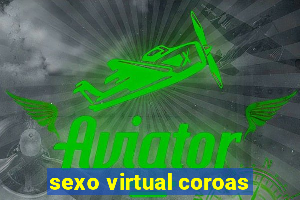 sexo virtual coroas