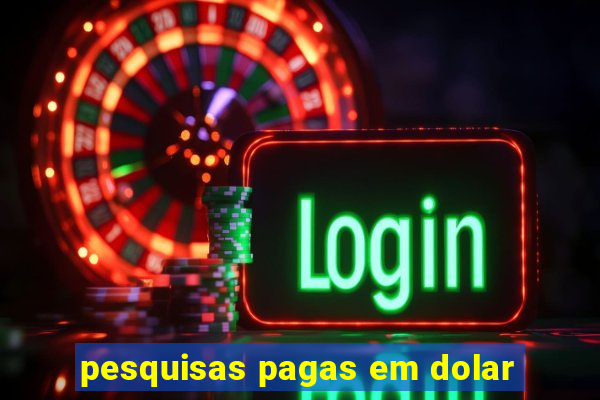 pesquisas pagas em dolar