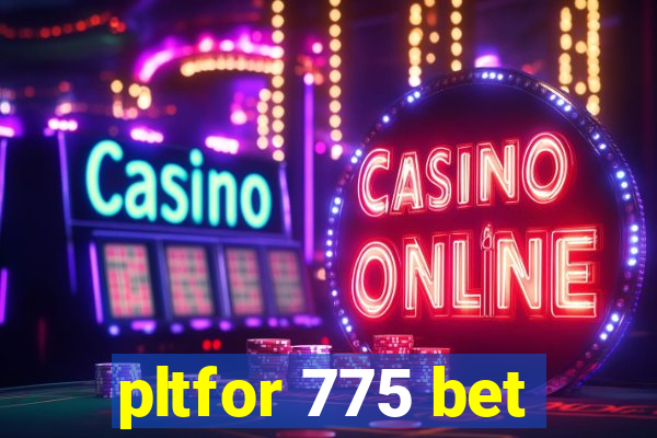 pltfor 775 bet