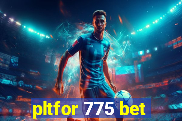 pltfor 775 bet