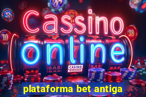 plataforma bet antiga