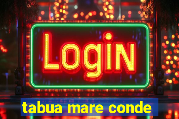 tabua mare conde