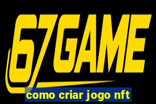 como criar jogo nft