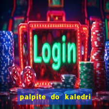 palpite do kaledri para o jogo do bicho