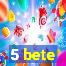 5 bete