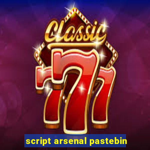 script arsenal pastebin