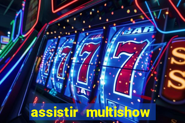 assistir multishow ao vivo online