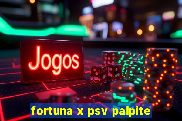 fortuna x psv palpite