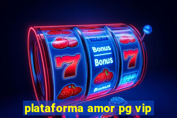 plataforma amor pg vip