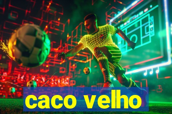 caco velho