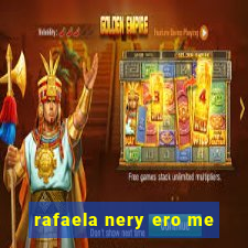 rafaela nery ero me