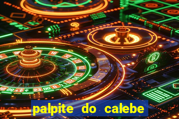 palpite do calebe para hoje