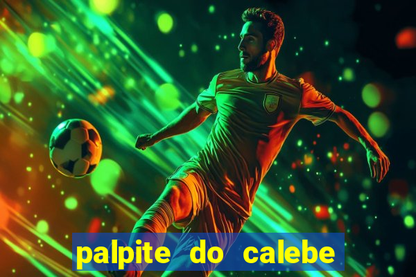 palpite do calebe para hoje