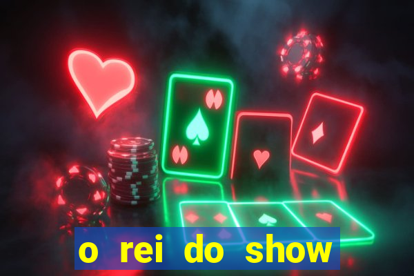 o rei do show filme completo dublado topflix