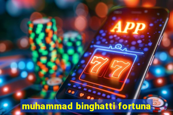 muhammad binghatti fortuna