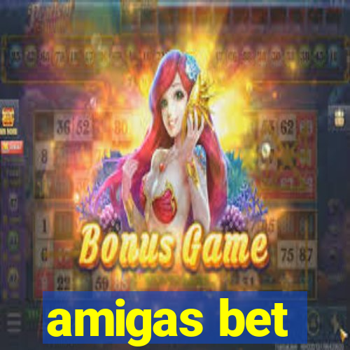 amigas bet