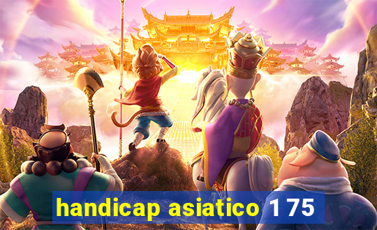 handicap asiatico 1 75