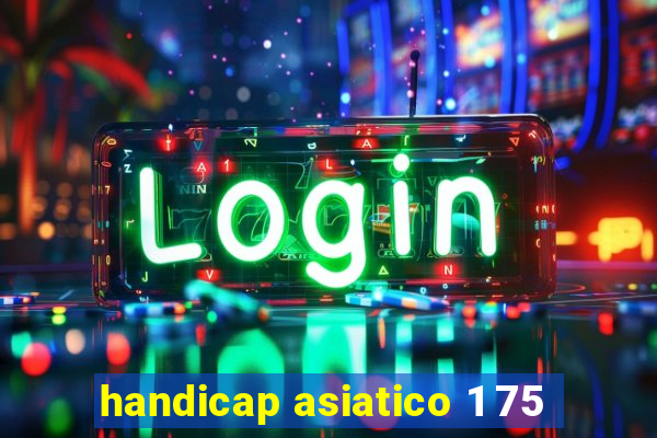 handicap asiatico 1 75