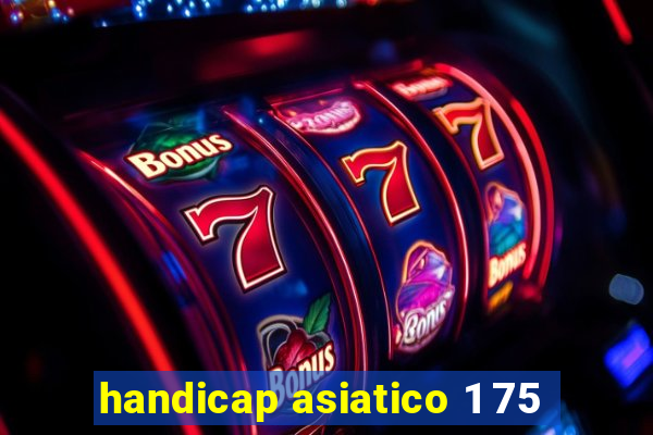 handicap asiatico 1 75