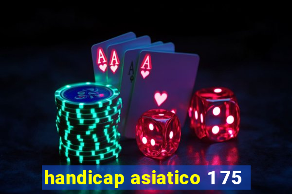 handicap asiatico 1 75