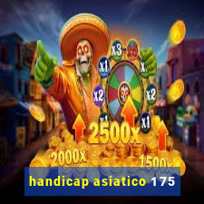 handicap asiatico 1 75