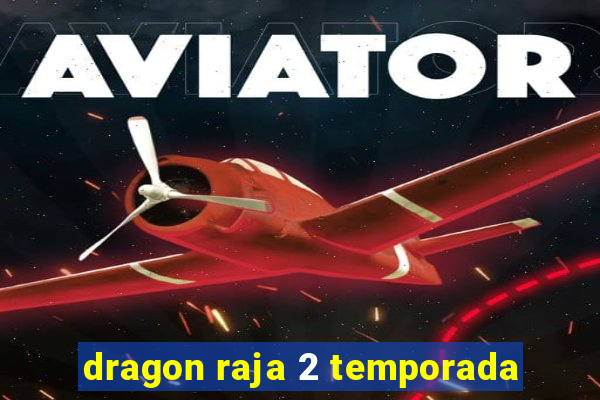 dragon raja 2 temporada