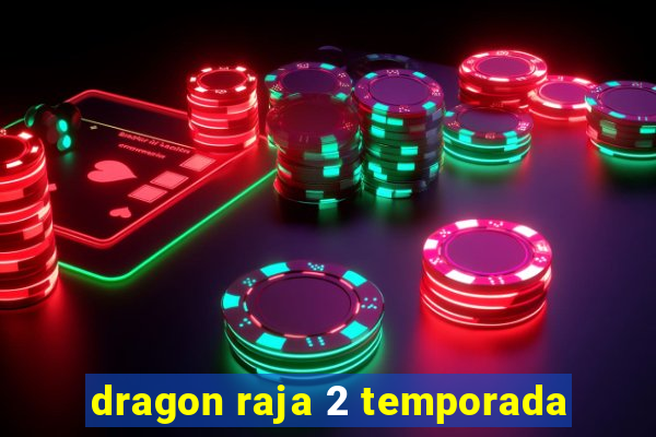 dragon raja 2 temporada