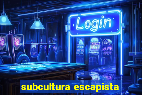 subcultura escapista