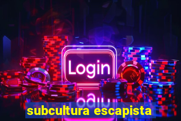 subcultura escapista