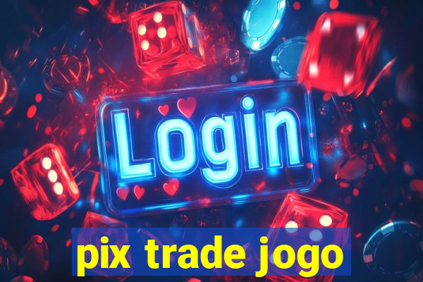 pix trade jogo