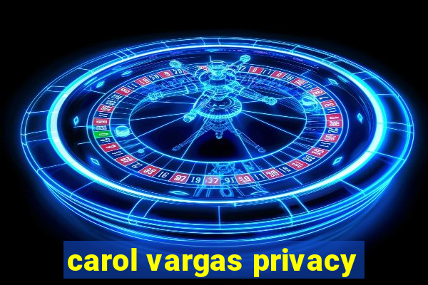 carol vargas privacy