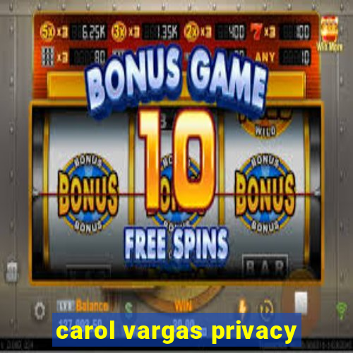 carol vargas privacy