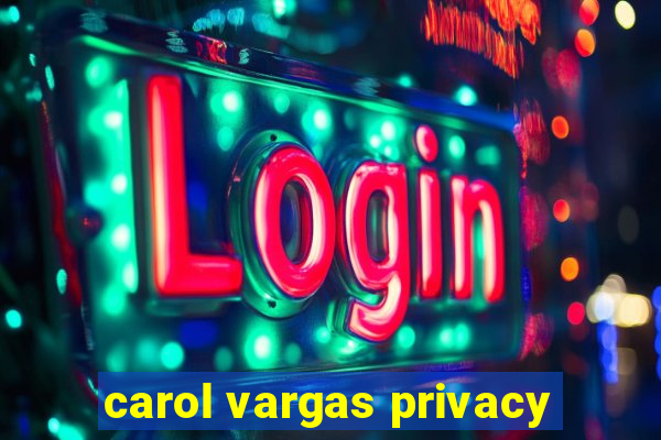 carol vargas privacy