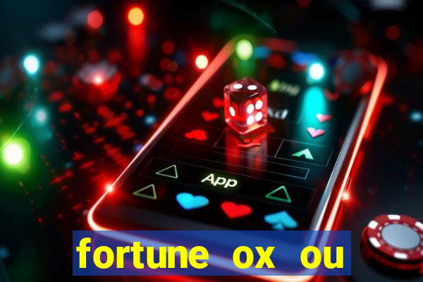 fortune ox ou fortune tiger