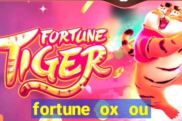 fortune ox ou fortune tiger